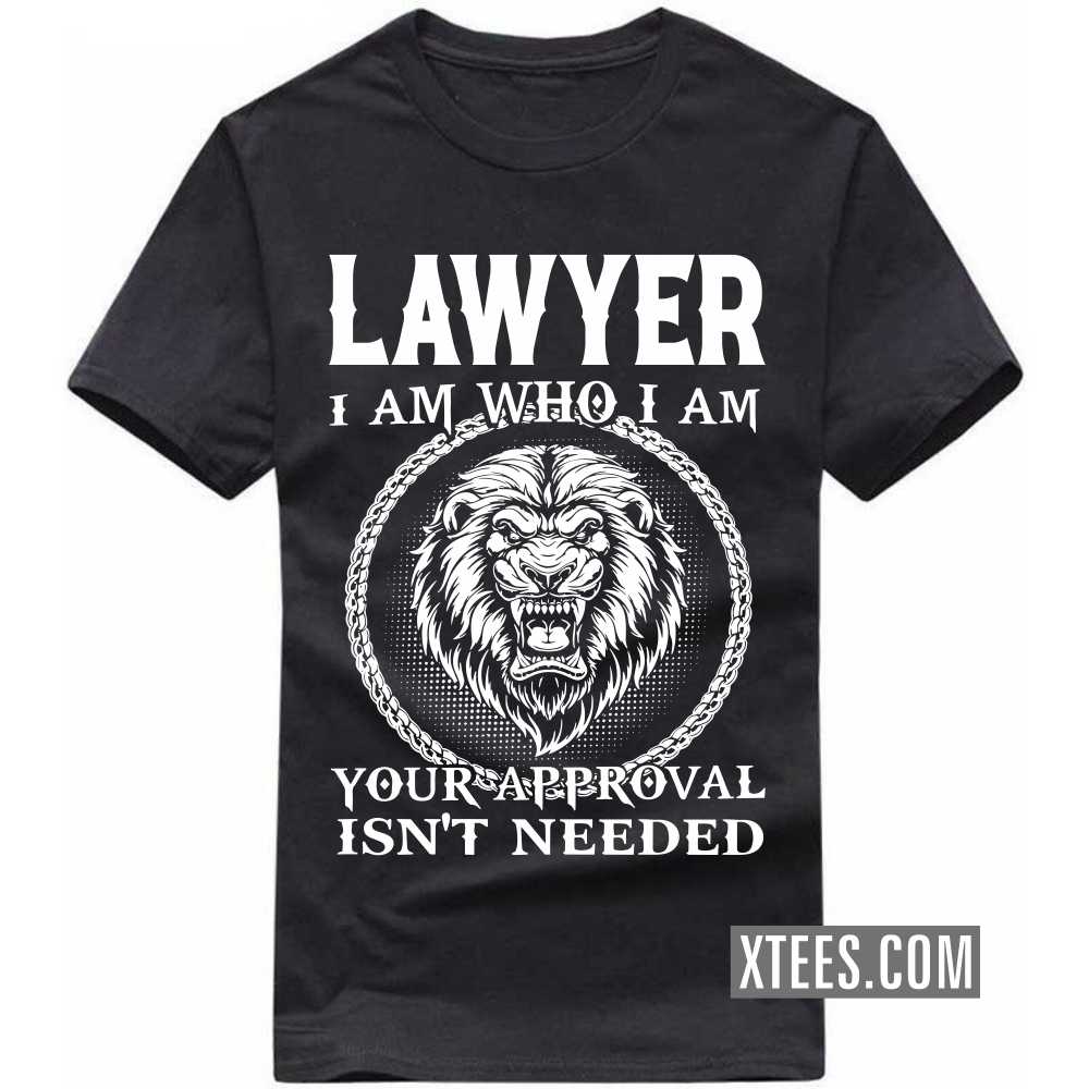 LAWYER I Am Who I Am Your Approval Isn't Needed Profession T-shirt image