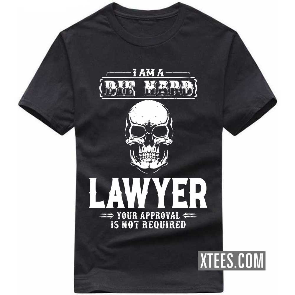 I Am A Die Hard LAWYER Your Approval Is Not Required Profession T-shirt image