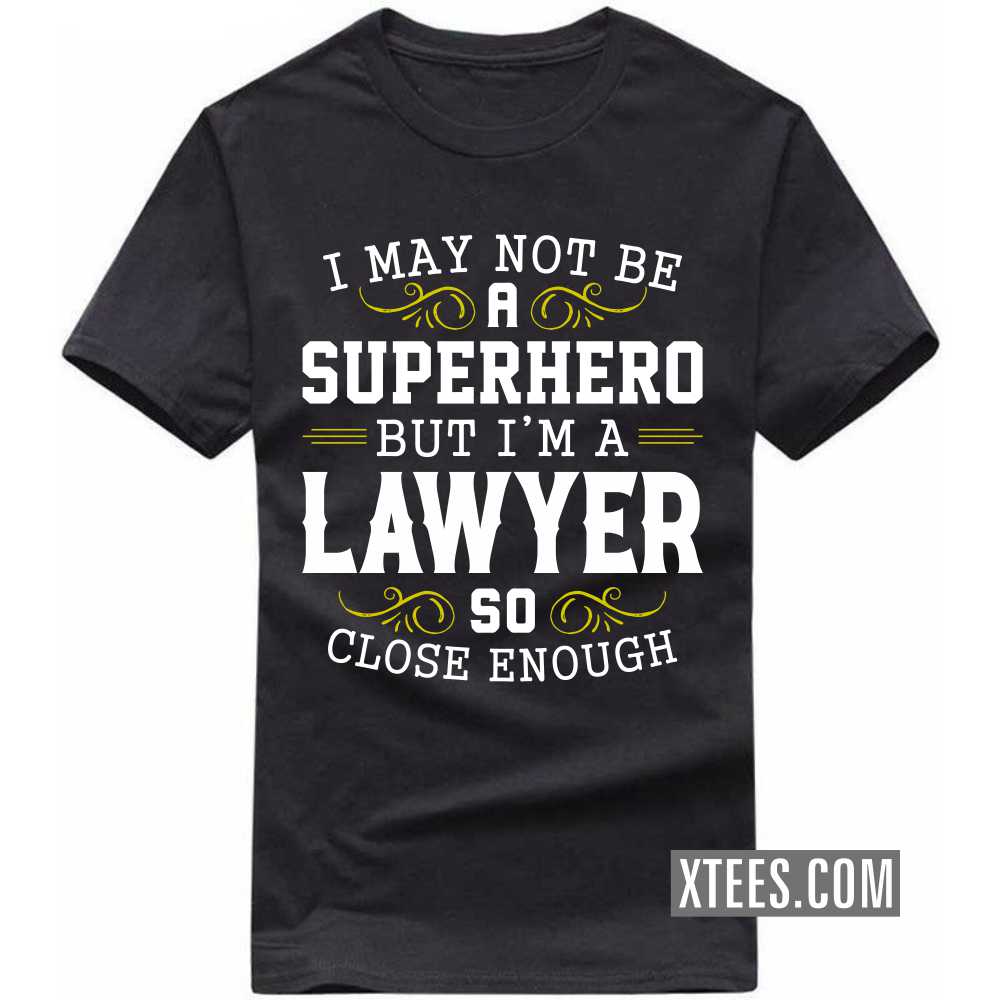 I May Not Be A Superhero But I'm A LAWYER So Close Enough Profession T-shirt image