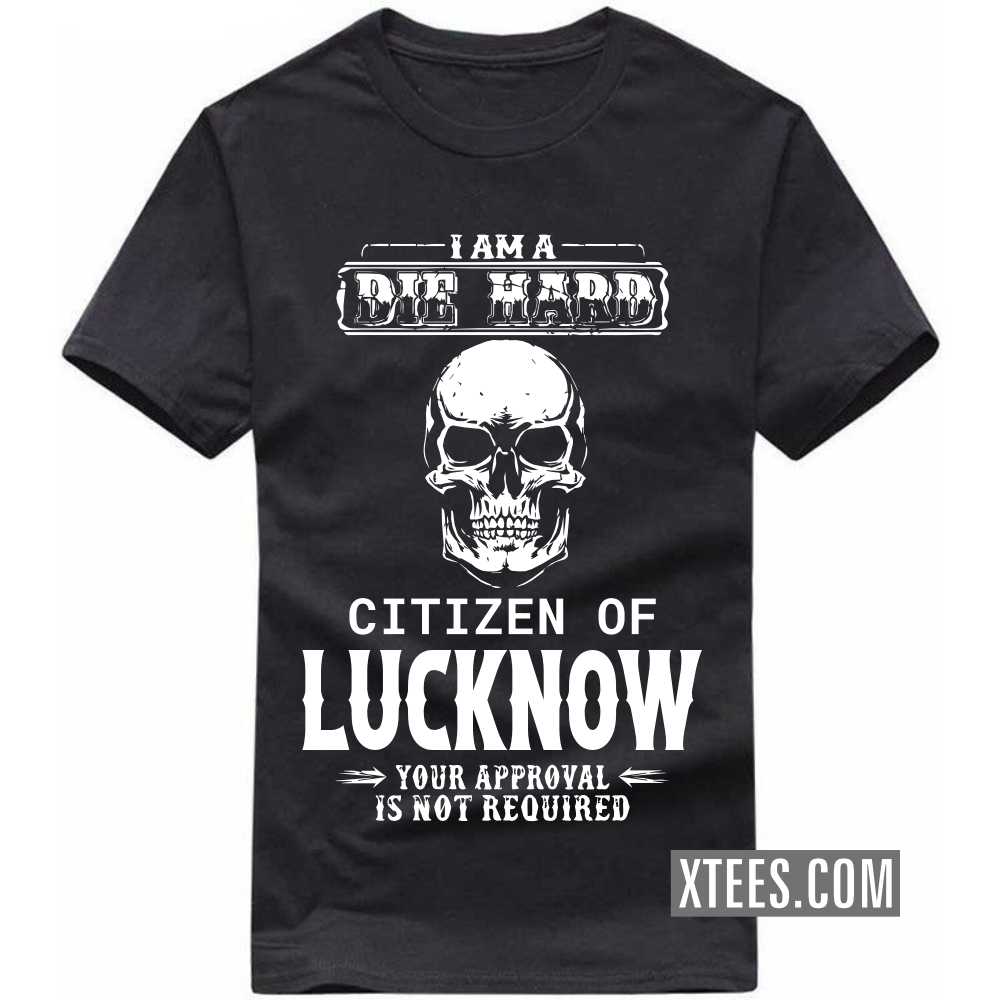 I Am A Die Hard Citizen Of LUCKNOW Your Approval Is Not Required India City T-shirt image