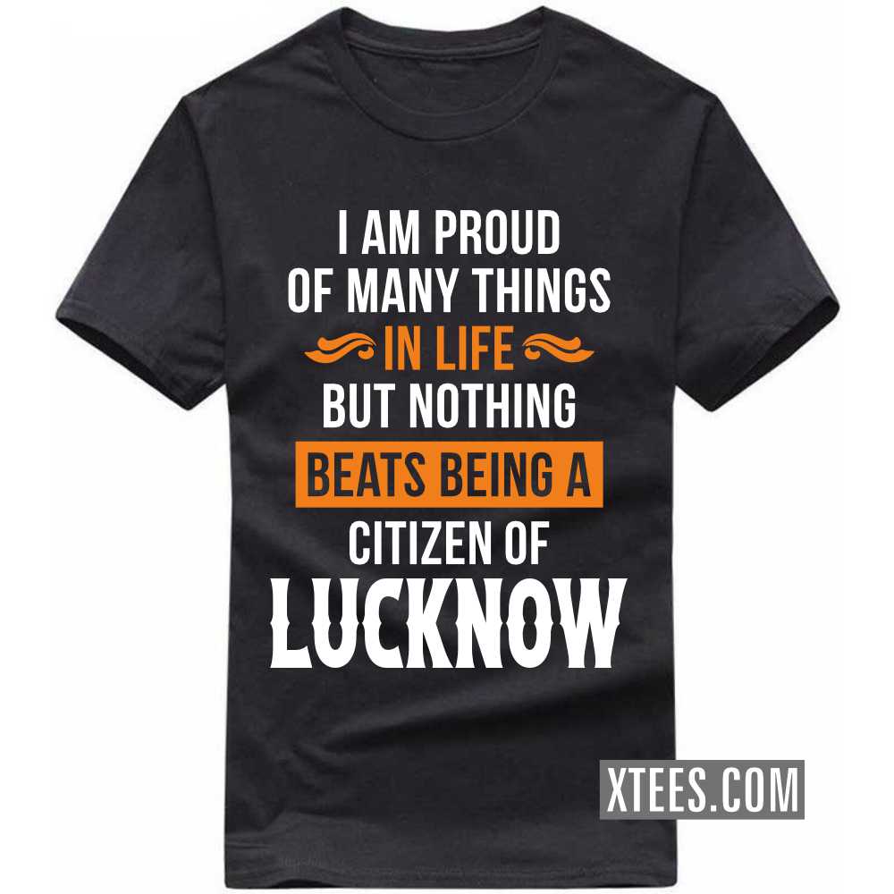 I Am Proud Of Many Things In Life But Nothing Beats Being A Citizen Of LUCKNOW India City T-shirt image