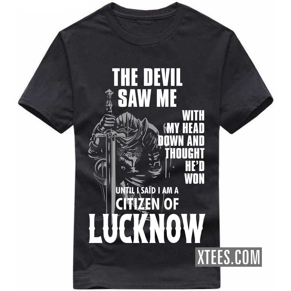 The Devil Saw Me With My Head Down And Thought He'd Won Until I Said I Am A Citizen Of LUCKNOW India City T-shirt image