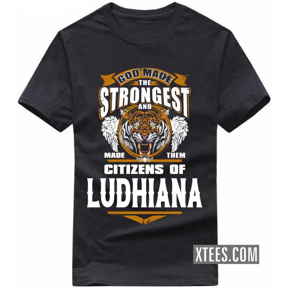 God Made The Strongest And Made Them Citizens Of LUDHIANA India City T-shirt image