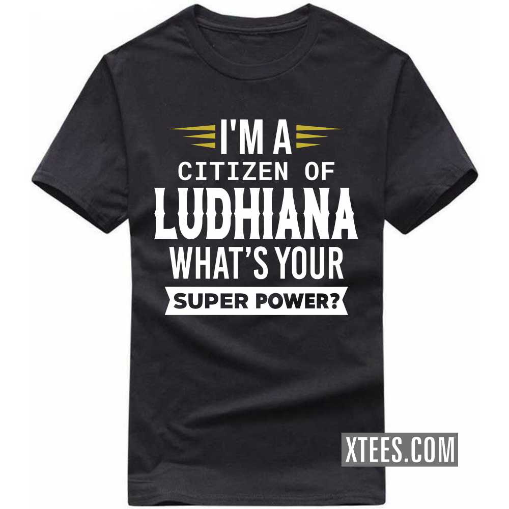 I'm A Citizen Of LUDHIANA What's Your Super Power? India City T-shirt image