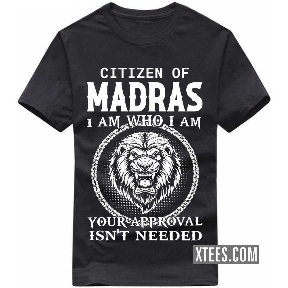 Citizen Of MADRAS I Am Who I Am Your Approval Isn't Needed India City T-shirt image