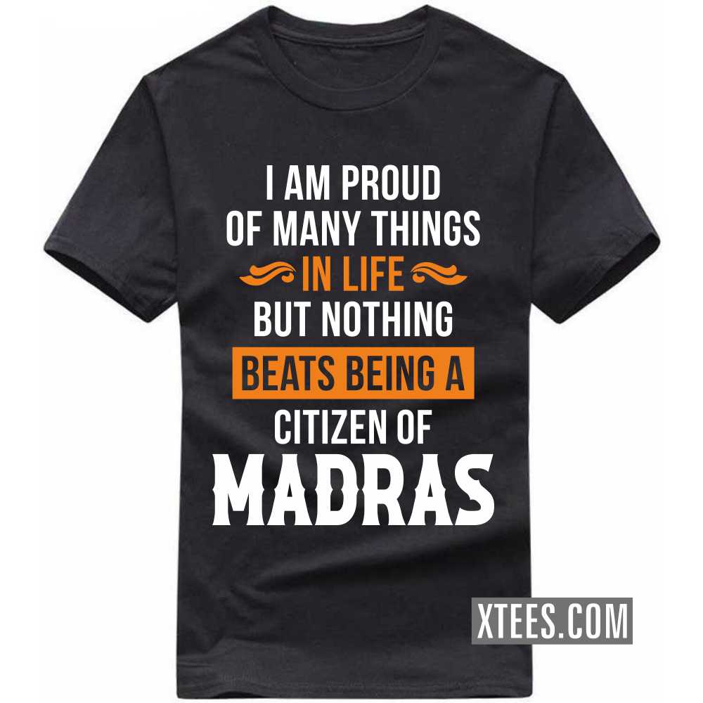 I Am Proud Of Many Things In Life But Nothing Beats Being A Citizen Of MADRAS India City T-shirt image
