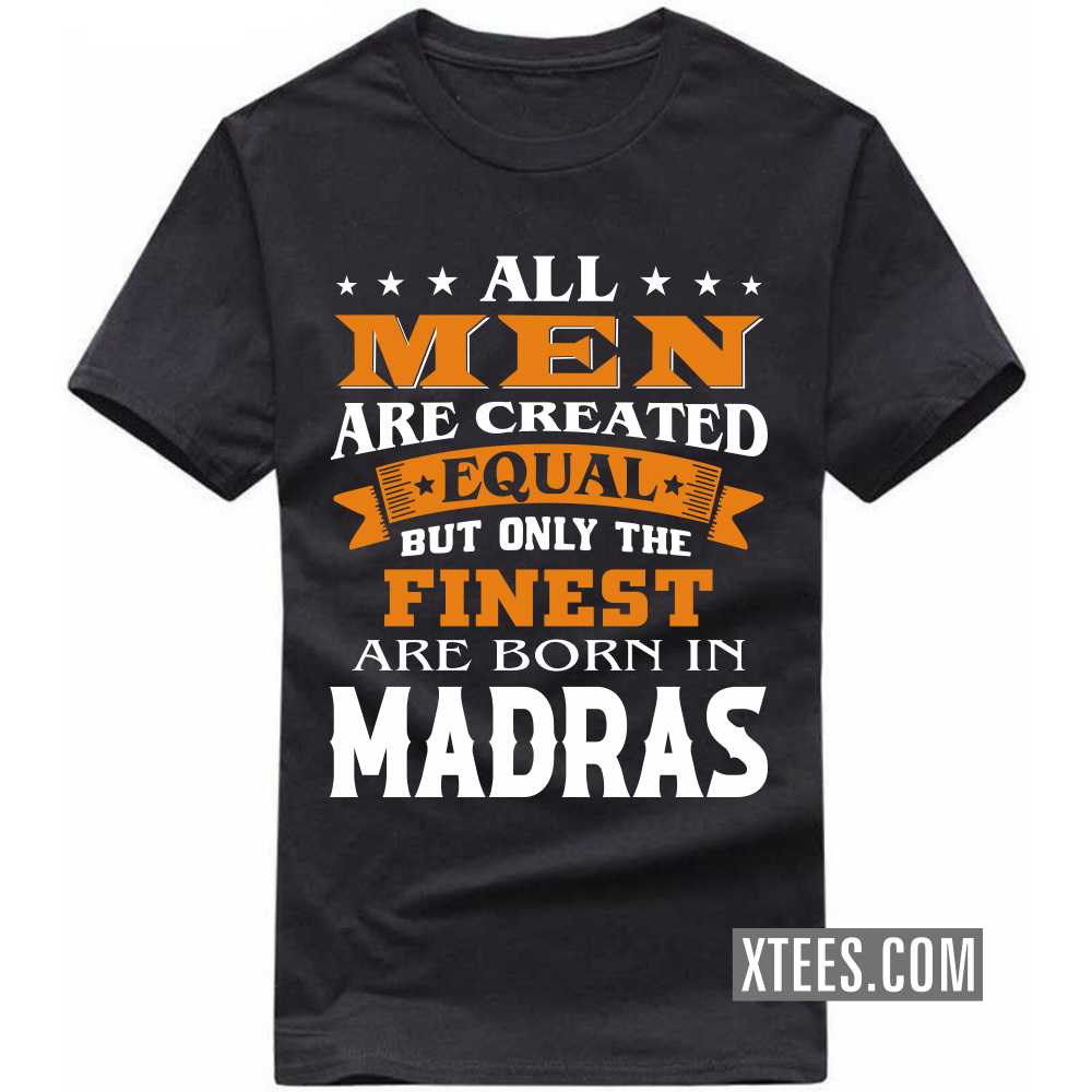 All Men Are Created Equal But Only The Finest Are Born In MADRAS India City T-shirt image