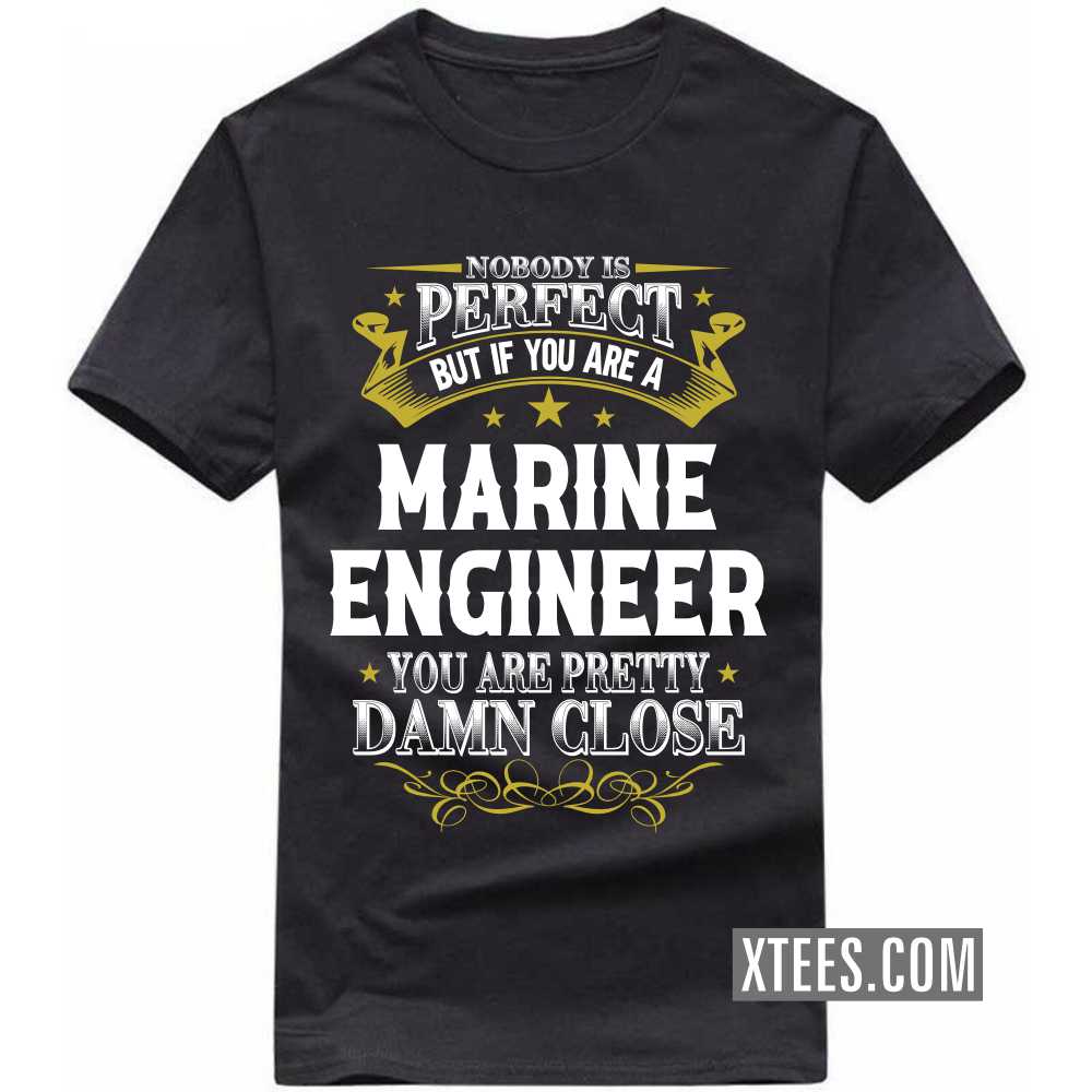 Nobody Is Perfect But If You Are A MARINE ENGINEER You Are Pretty Damn Close Profession T-shirt image