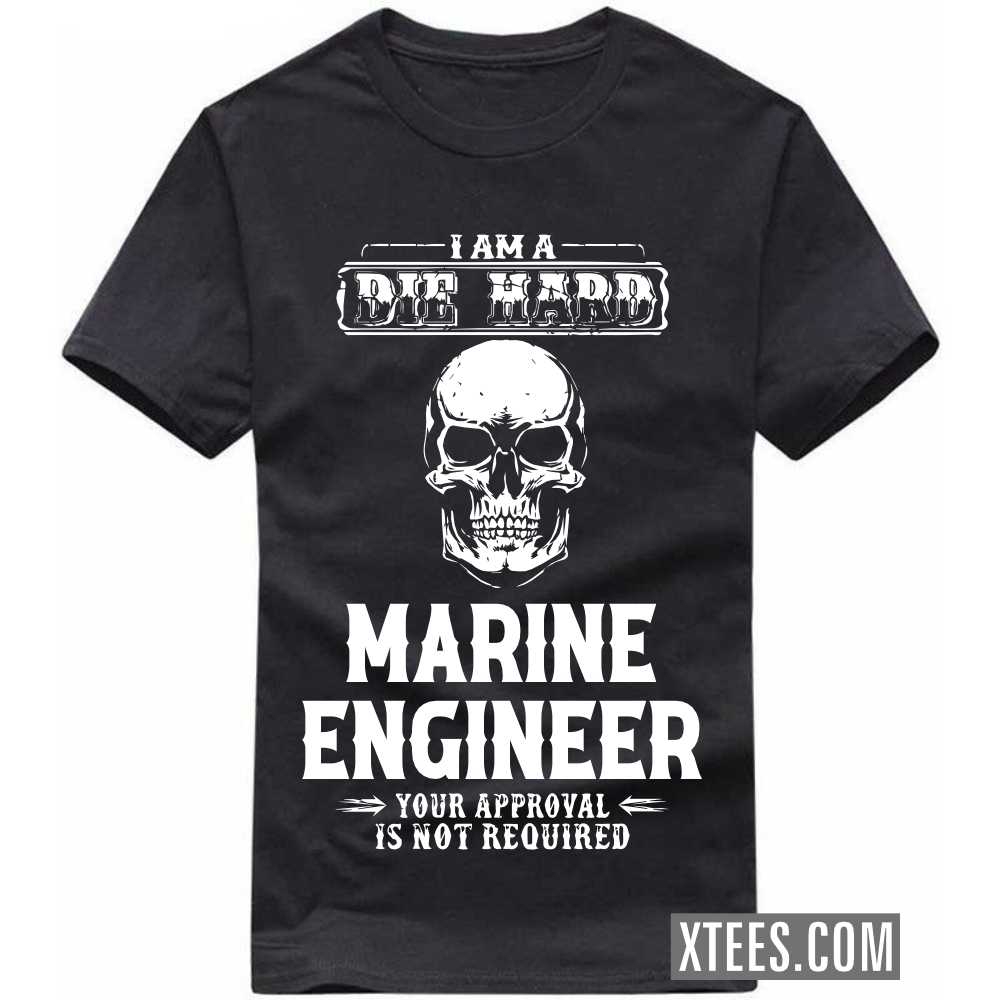 I Am A Die Hard MARINE ENGINEER Your Approval Is Not Required Profession T-shirt image