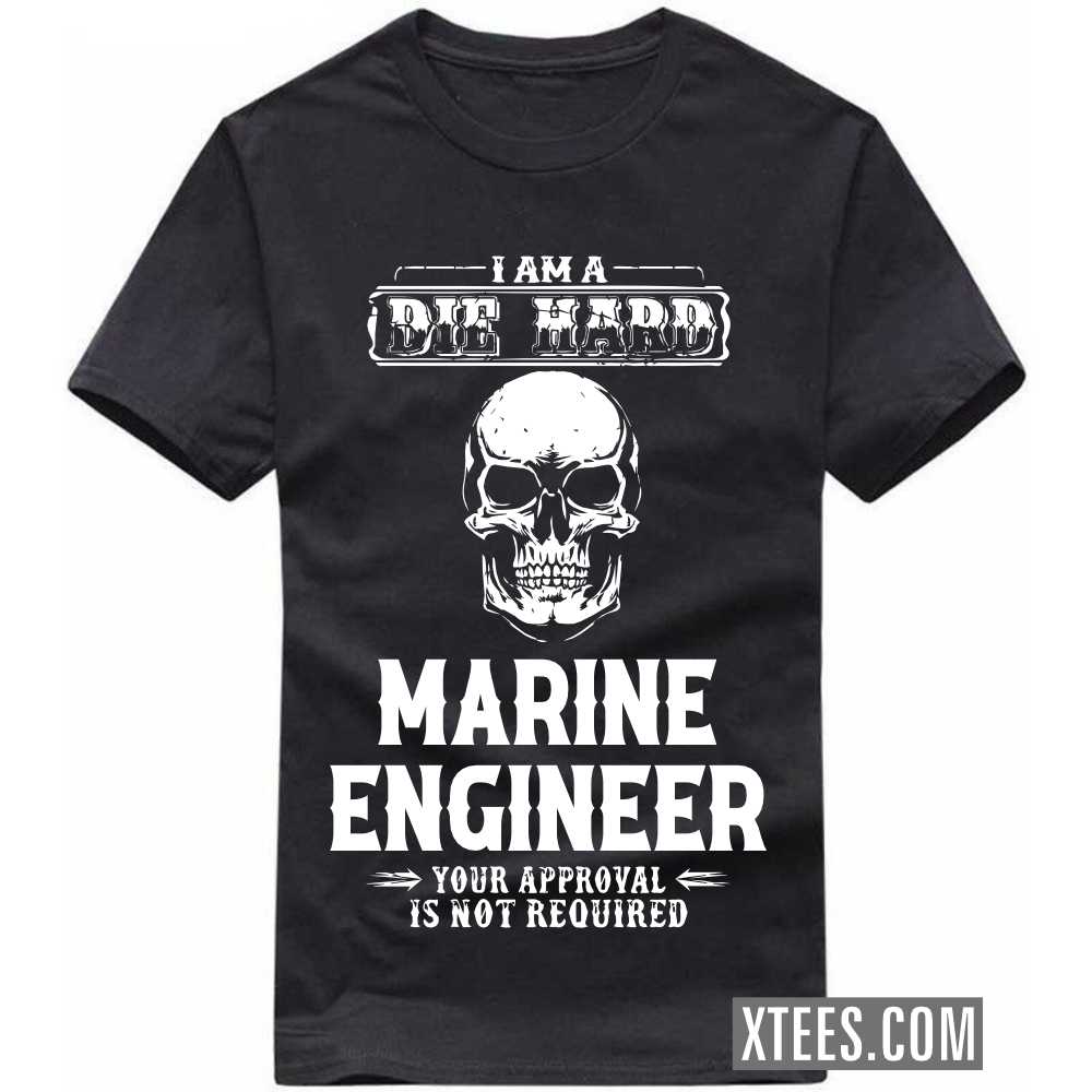 I Am A Die Hard MARINE ENGINEER Your Approval Is Not Required Profession T-shirt image
