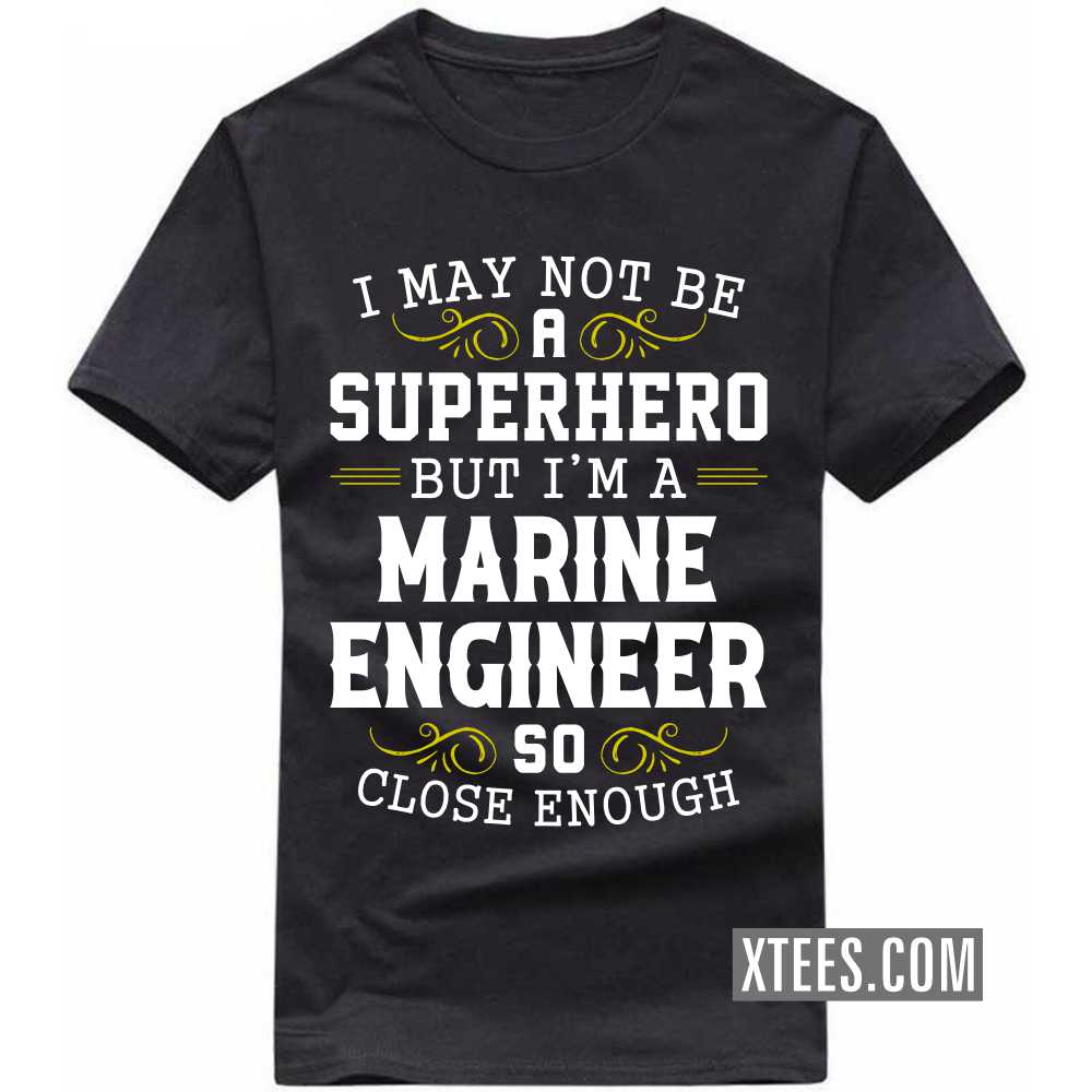 I May Not Be A Superhero But I'm A MARINE ENGINEER So Close Enough Profession T-shirt image