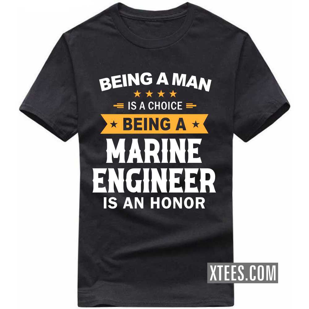 Being A Man Is A Choice Being A MARINE ENGINEER Is An Honor Profession T-shirt image