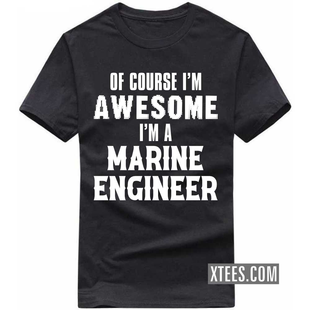Of Course I'm Awesome I'm A MARINE ENGINEER Profession T-shirt image