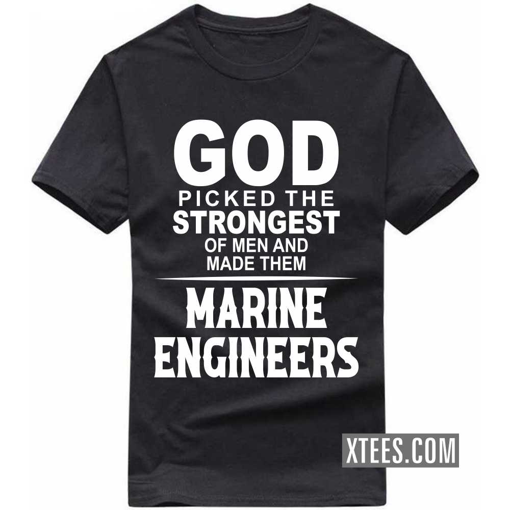 God Picked The Strongest Of Men And Made Them MARINE ENGINEERs Profession T-shirt image