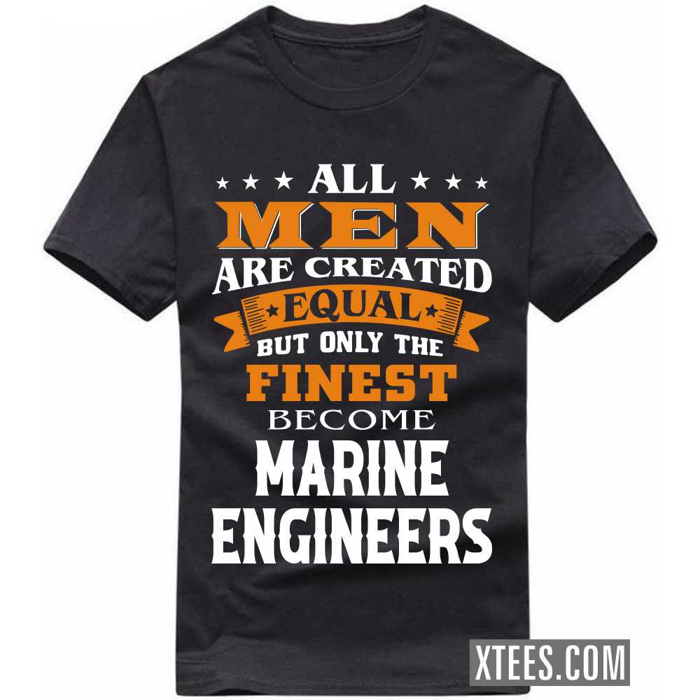 All Men Are Created Equal But Only The Finest Become MARINE ENGINEERs Profession T-shirt image