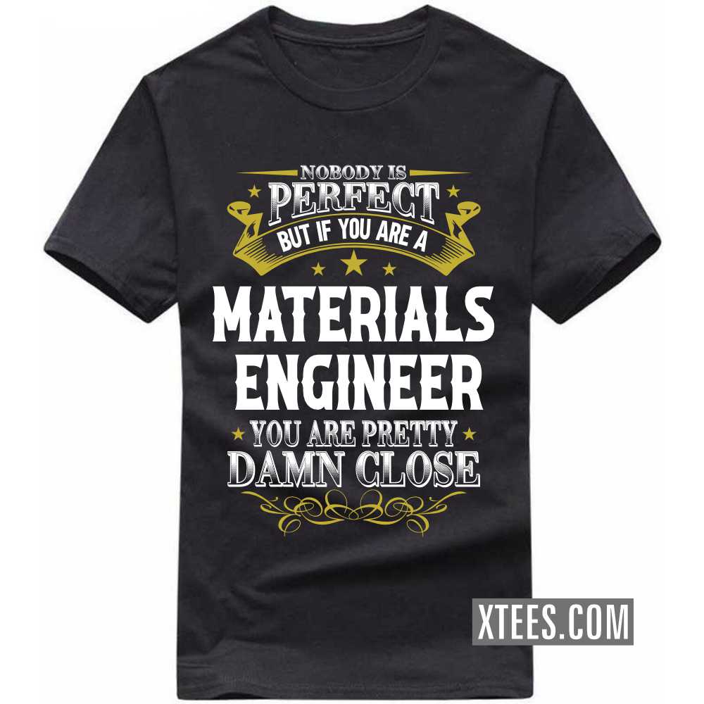 Nobody Is Perfect But If You Are A MATERIALS ENGINEER You Are Pretty Damn Close Profession T-shirt image