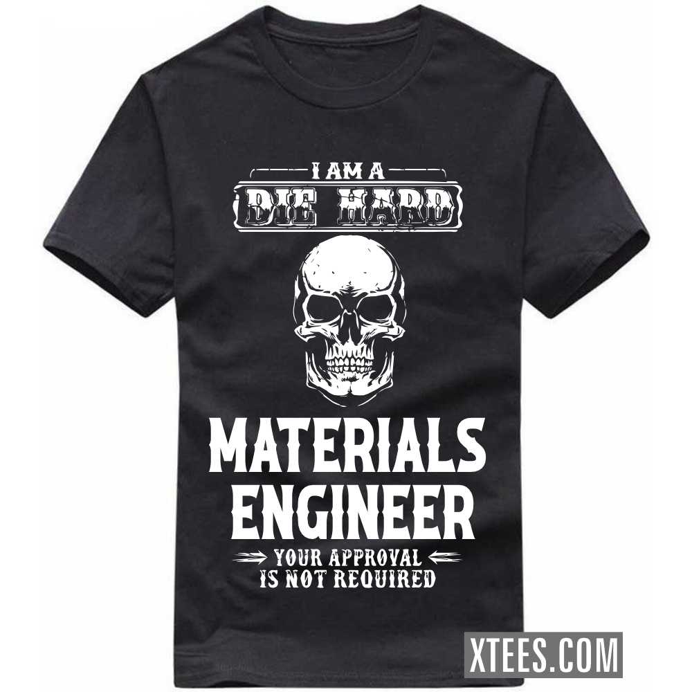 I Am A Die Hard MATERIALS ENGINEER Your Approval Is Not Required Profession T-shirt image