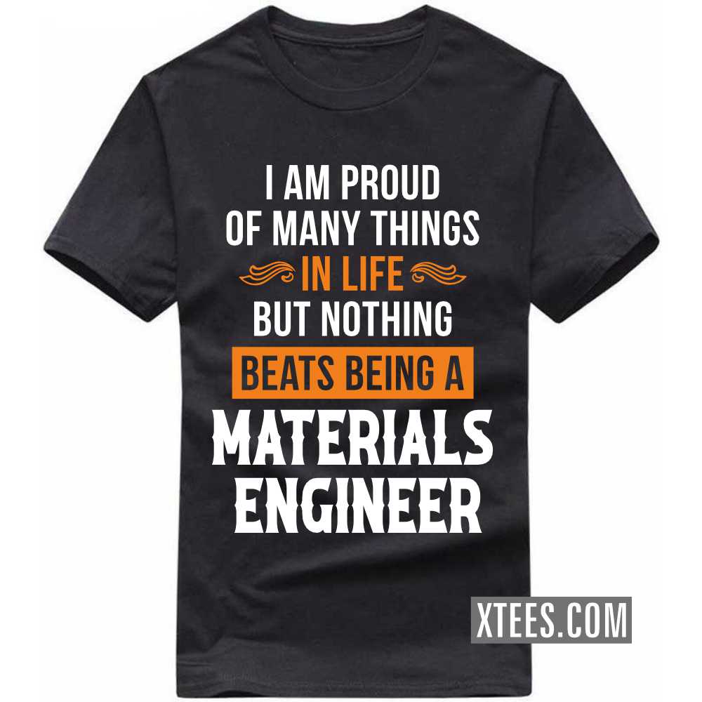 I Am Proud Of Many Things In Life But Nothing Beats Being A MATERIALS ENGINEER Profession T-shirt image