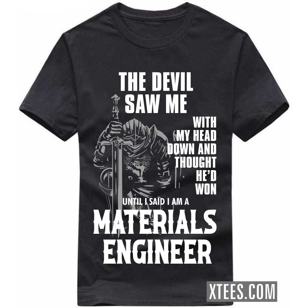 The Devil Saw Me My Head Down Thought He'd Won I Said I Am A MATERIALS ENGINEER Profession T-shirt image
