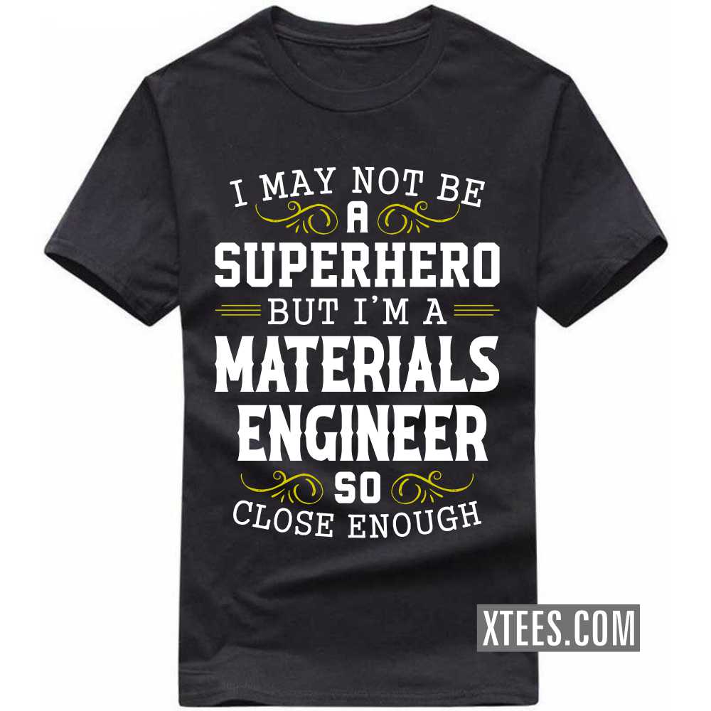 I May Not Be A Superhero But I'm A MATERIALS ENGINEER So Close Enough Profession T-shirt image