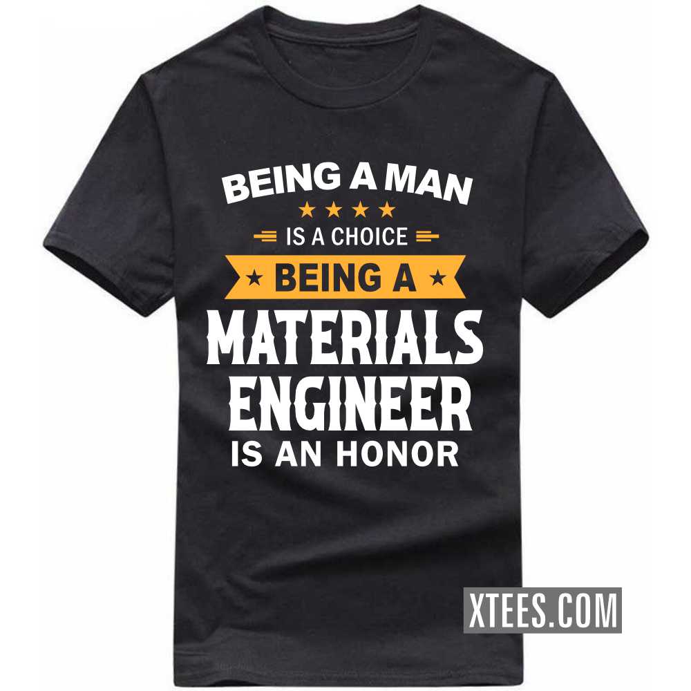 Being A Man Is A Choice Being A MATERIALS ENGINEER Is An Honor Profession T-shirt image