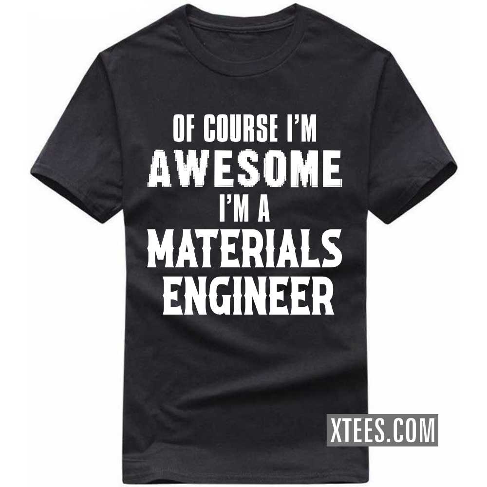 Of Course I'm Awesome I'm A MATERIALS ENGINEER Profession T-shirt image