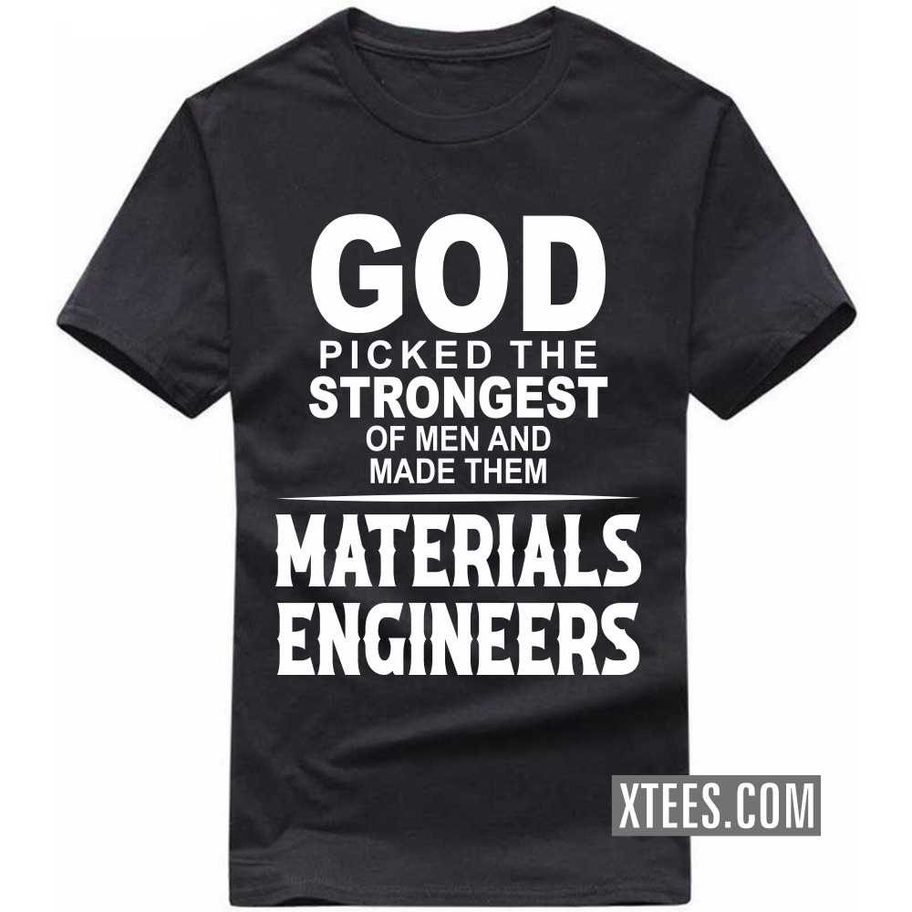 God Picked The Strongest Of Men And Made Them MATERIALS ENGINEERs Profession T-shirt image
