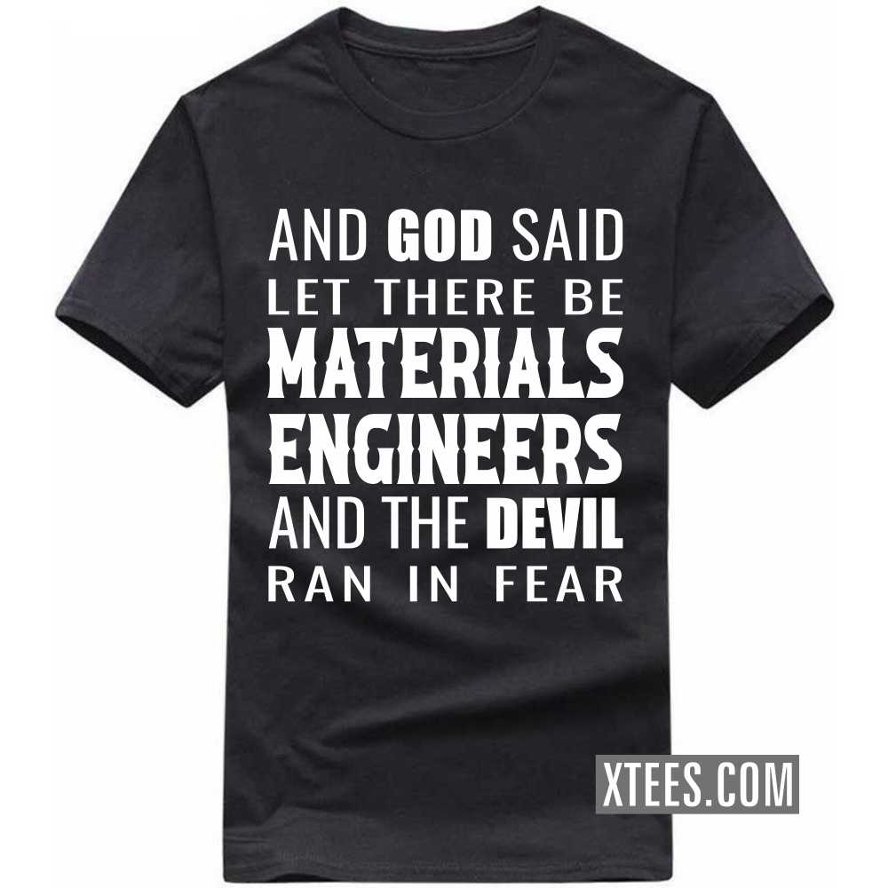 And God Said Let There Be MATERIALS ENGINEERs And The Devil Ran In Fear Profession T-shirt image