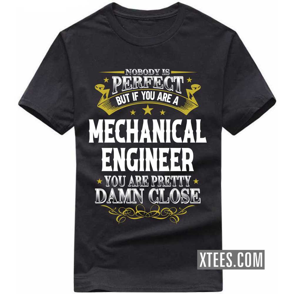 Nobody Is Perfect But If You Are A MECHANICAL ENGINEER You Are Pretty Damn Close Profession T-shirt image