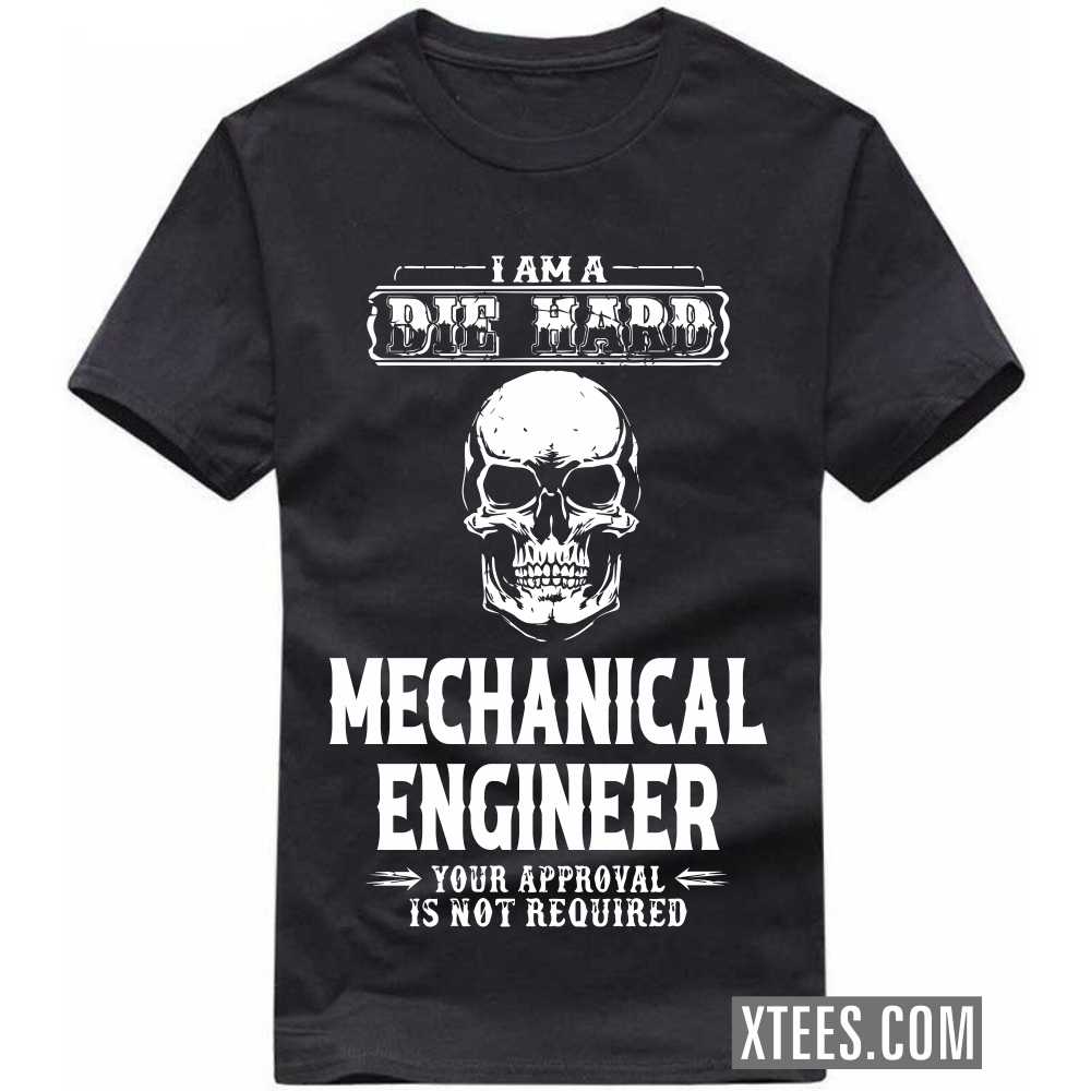 I Am A Die Hard MECHANICAL ENGINEER Your Approval Is Not Required Profession T-shirt image
