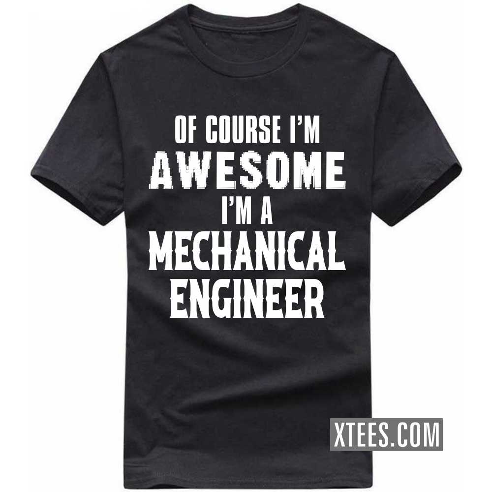 Of Course I'm Awesome I'm A MECHANICAL ENGINEER Profession T-shirt image