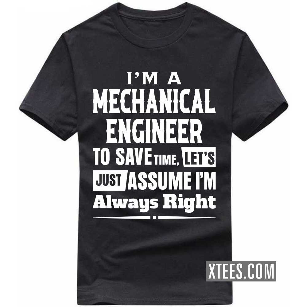 I'm A MECHANICAL ENGINEER To Save Time, Let's Just Assume I'm Always Right Profession T-shirt image