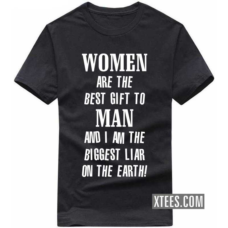 Men Are The Best Gift To Man And I Am The Biggest Liar On The Earth Insulting Slogan T-shirts image