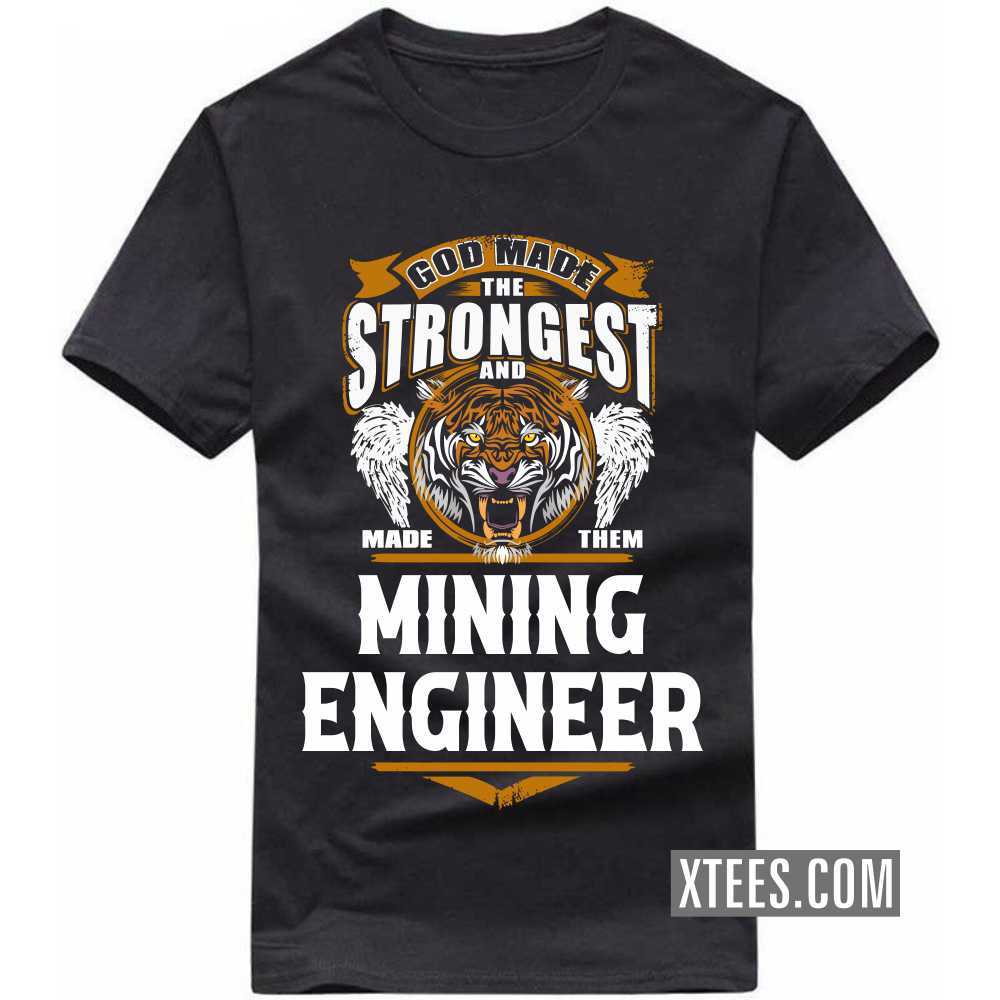 God Made The Strongest And Named Them MINING ENGINEER Profession T-shirt image
