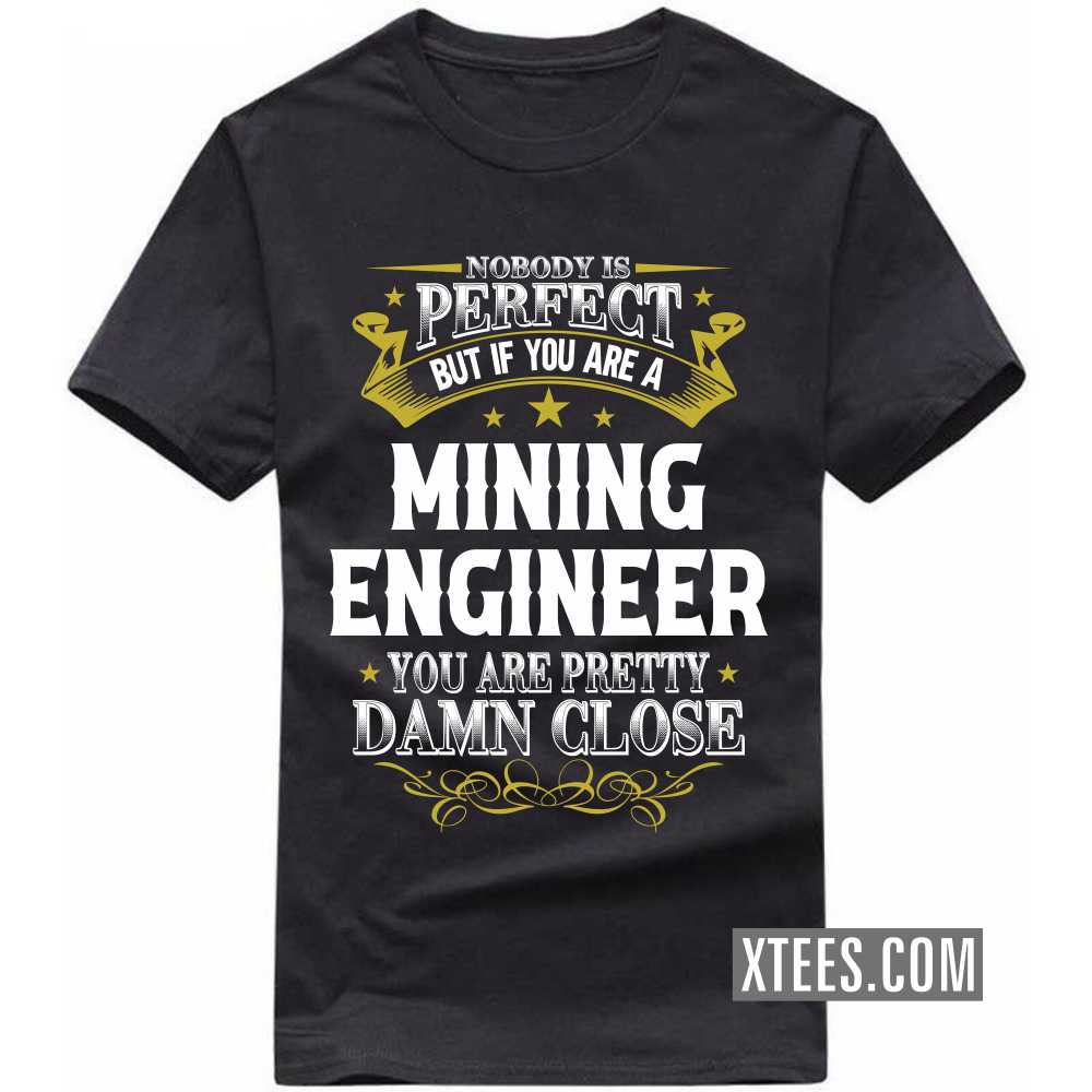 Nobody Is Perfect But If You Are A MINING ENGINEER You Are Pretty Damn Close Profession T-shirt image