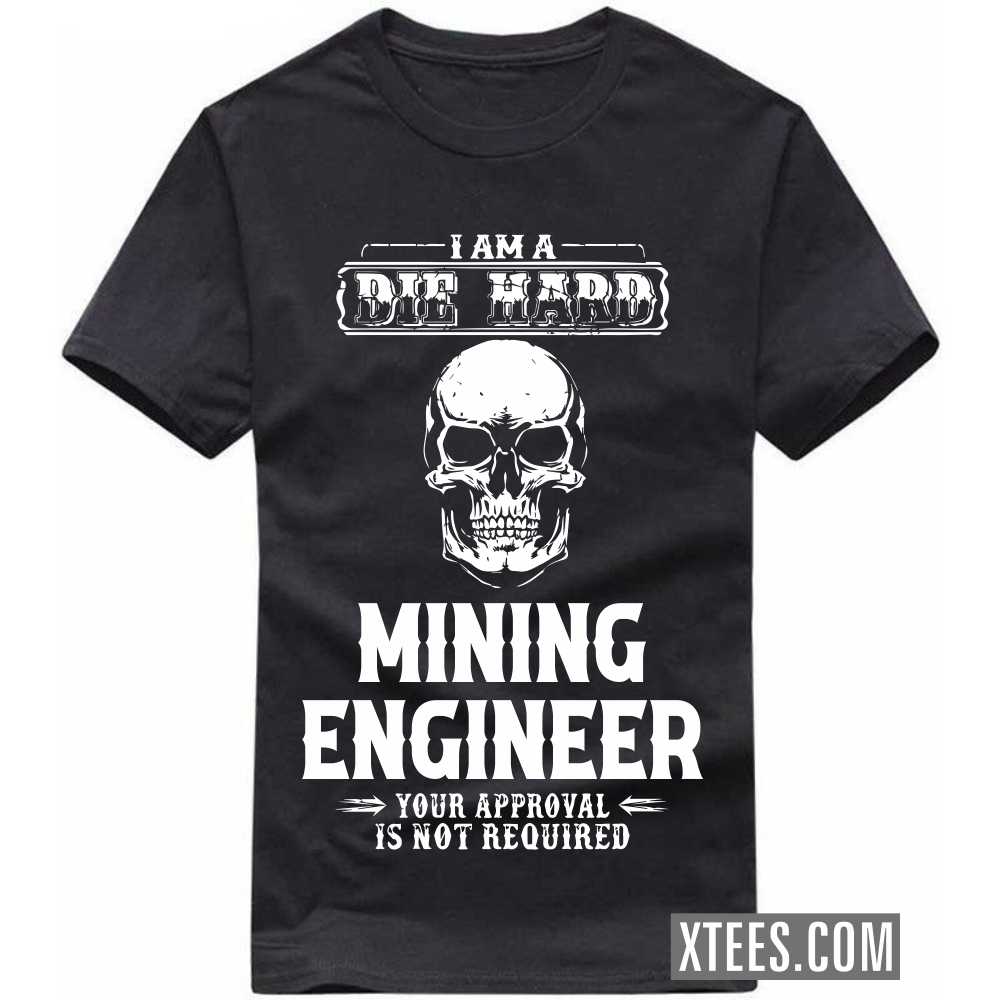 I Am A Die Hard MINING ENGINEER Your Approval Is Not Required Profession T-shirt image