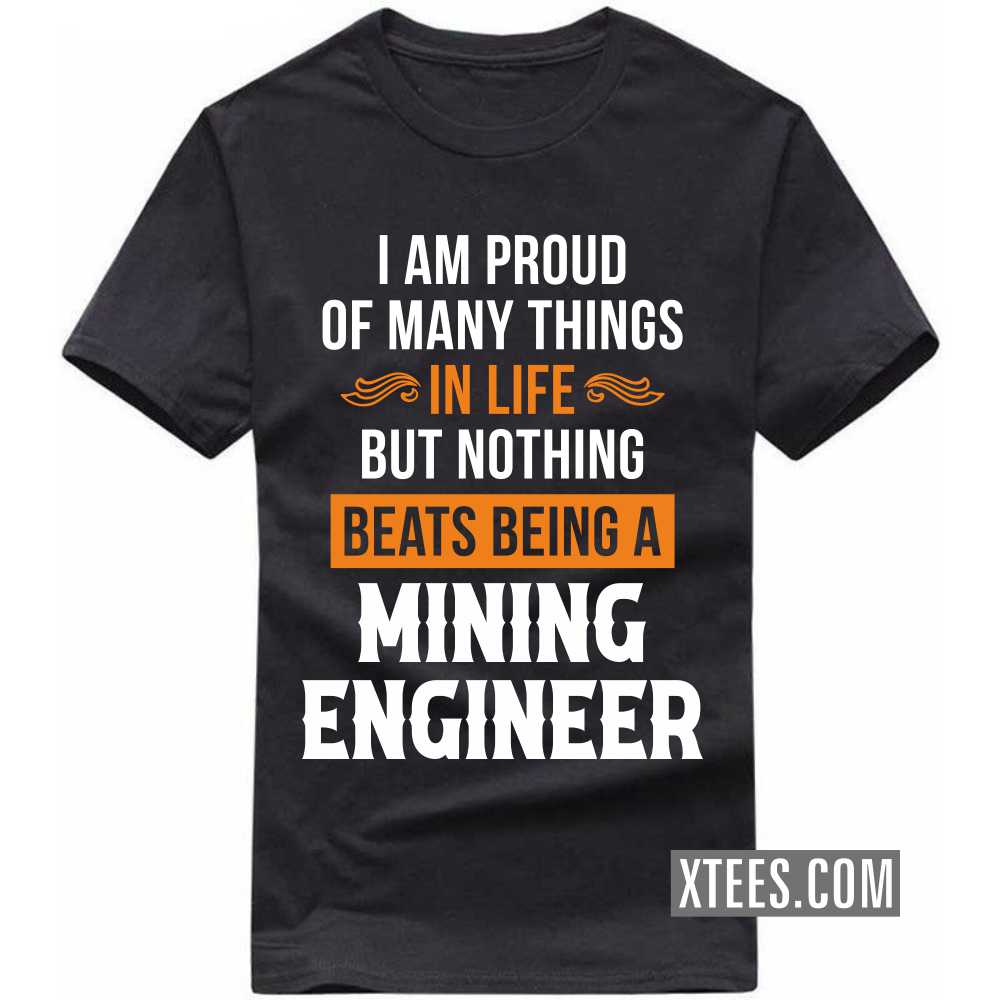 I Am Proud Of Many Things In Life But Nothing Beats Being A MINING ENGINEER Profession T-shirt image
