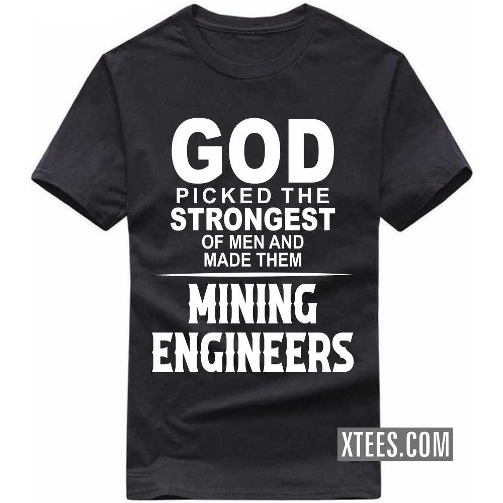 God Picked The Strongest Of Men And Made Them MINING ENGINEERs Profession T-shirt image
