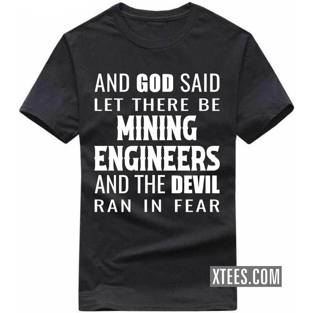 And God Said Let There Be MINING ENGINEERs And The Devil Ran In Fear Profession T-shirt image