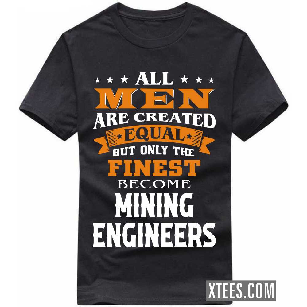 All Men Are Created Equal But Only The Finest Become MINING ENGINEERs Profession T-shirt image