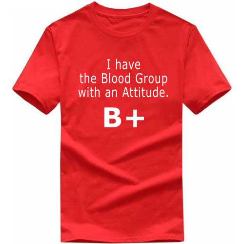 I Have The Blood Group With The Attitude B+ Daily Motivational Slogan T-shirts image
