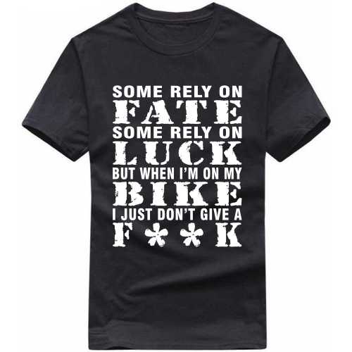 Some Rely On Fate Some Rely On Luck But When I'm On My Bike I Just Don't Give A Fuck Biker T-shirt India image