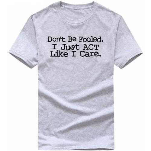 Don’t Be Fooled I Just Act Like I Care Insulting Slogan T-shirts image