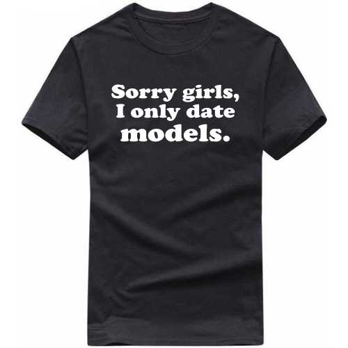 Sorry Girls I Only Date Models Funny T-shirt India image