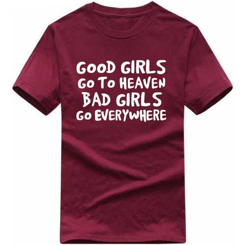 Good Girls Go To Heaven Bad Girls Go Everywhere Funny T-shirt India image