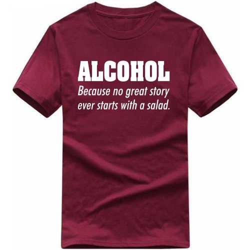 Alchohol Because No Great Story Ever Starts With A Salad Funny Beer Alcohol Quotes T-shirt India image