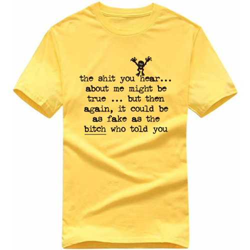 The Shit You Hear About Me Might Be True But Then Again It Could Be As Fake As The Bitch Who Told You Explicit (18+) Slogan T-shirts image