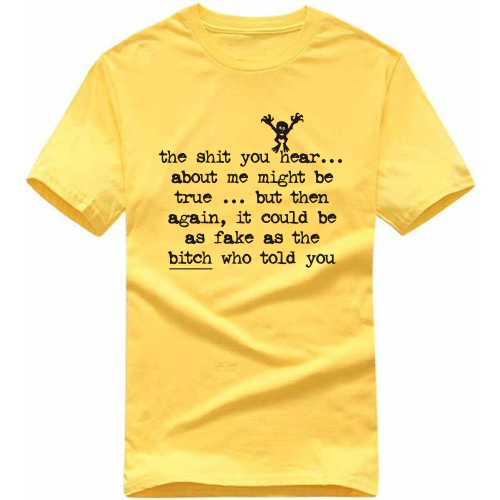 The Shit You Hear About Me Might Be True But Then Again It Could Be As Fake As The Bitch Who Told You Explicit (18+) Slogan T-shirts image