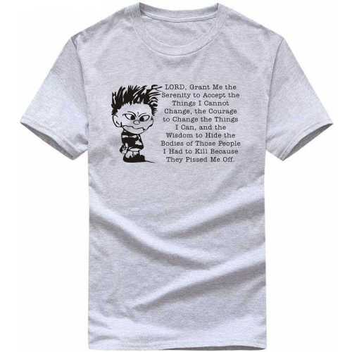 Lord Grant Me The Wisdom To Hide The Bodies Of The People I Had To Kill Because They Pissed Me Off Funny T-shirt image