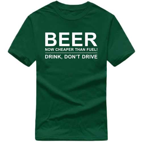 Beer Now Cheaper Than Fuel Drink Don't Drive Funny Beer Alcohol Quotes T-shirt India image
